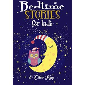 King, Oliver Bedtime Stories For Kids: A Collection of the Best Animals, Dinosaurs, Unicorns, Dragons Adventures Tales to Help Children to Fall Asleep Fast at Night and Fell Calm Having Beautiful Dreams King, Oliver Bedtime Stories For Kids: A Collection of the Best Animals, Dinosaurs, Unicorns, Dragons Adventures Tales to Help Children to Fall Asleep Fast at Night and Fell Calm Having Beautiful Dreams