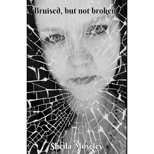 Moseley, Sheila Bruised, but not broken Moseley, Sheila Bruised, but not broken