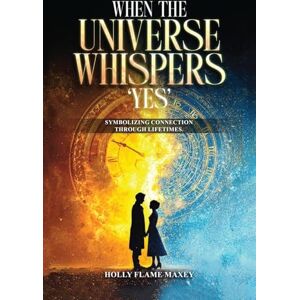 Flame Maxey, Holly When the Universe Whispers 'Yes': Symbolizing connection through lifetimes Flame Maxey, Holly When the Universe Whispers 'Yes': Symbolizing connection through lifetimes