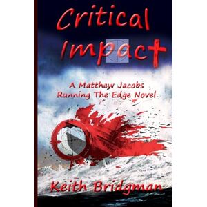 Bridgman, Keith R. Critical Impact: A Matthew Jacobs Running The Edge Novel: 3 (Running The Edge: A Matthew Jacobs Adventure Series) Bridgman, Keith R. Critical Impact: A Matthew Jacobs Running The Edge Novel: 3 (Running The Edge: A Matthew Jacobs Adventure Series)