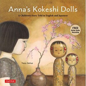 Tuttle Publishing Anna's Kokeshi Dolls: A Children's Story Told in English and Japanese (With Free Audio Recording) Tuttle Publishing Anna's Kokeshi Dolls: A Children's Story Told in English and Japanese (With Free Audio Recording)
