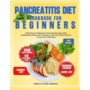 Claire Jennings, Rebecca PANCREATITIS DIET COOKBOOK FOR BEGINNERS: 2000 days of digestive-friendly recipes after gallbladder removal. include a 120 day meal plan for long-term wellness Claire Jennings, Rebecca PANCREATITIS DIET COOKBOOK FOR BEGINNERS: 2000 days of digestive-friendly recipes after gallbladder removal. include a 120 day meal plan for long-term wellness