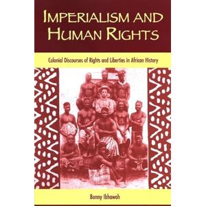 Ibhawoh, Bonny Imperialism and Human Rights: Colonial Discourses of Rights and Liberties in African History (SUNY series in Human Rights) Ibhawoh, Bonny Imperialism and Human Rights: Colonial Discourses of Rights and Liberties in African History (SUNY series in Human Rights)