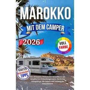 Nils, Jakob Marokko Mit Dem Camper 2026: Der ultimative Wohnmobil-Reiseführer mit detaillierten Erkundungsrouten durch das Atlasgebirge, die Sahara und entlang der Atlantikküste Nils, Jakob Marokko Mit Dem Camper 2026: Der ultimative Wohnmobil-Reiseführer mit detaillierten Erkundungsrouten durch das Atlasgebirge, die Sahara und entlang der Atlantikküste