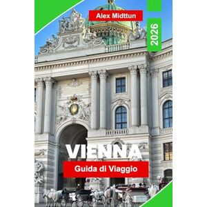 Midttun, Alex Vienna Guida di viaggio 2026: Scopri monumenti imperiali, musica classica, cultura dei caffè, cucina locale e consigli pratici per il tuo viaggio in Austria Midttun, Alex Vienna Guida di viaggio 2026: Scopri monumenti imperiali, musica classica, cultura dei caffè, cucina locale e consigli pratici per il tuo viaggio in Austria