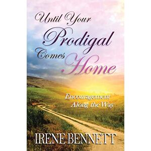 Bennett, Irene Until Your Prodigal Comes Home: Encouragement Along the Way Bennett, Irene Until Your Prodigal Comes Home: Encouragement Along the Way