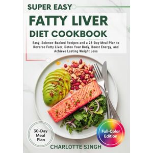 SINGH, CHARLOTTE Super Easy Fatty Liver Diet Cookbook: Easy, Science-Backed Recipes and a 28-Day Meal Plan to Reverse Fatty Liver, Detox Your Body, Boost Energy, and Achieve Lasting Weight Loss SINGH, CHARLOTTE Super Easy Fatty Liver Diet Cookbook: Easy, Science-Backed Recipes and a 28-Day Meal Plan to Reverse Fatty Liver, Detox Your Body, Boost Energy, and Achieve Lasting Weight Loss