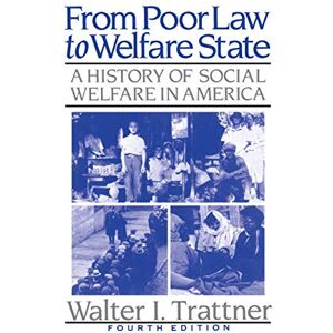 Trattner, Walter I. From Poor Law to Welfare State, 4th Edition: A History of Social Welfare in America Trattner, Walter I. From Poor Law to Welfare State, 4th Edition: A History of Social Welfare in America
