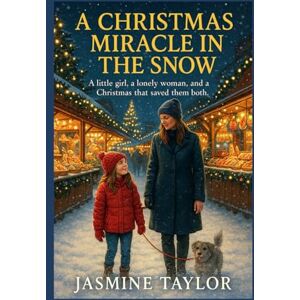 Taylor A Christmas Miracle in the Snow: A little girl, a lonely woman, and a Christmas that saved them both Taylor A Christmas Miracle in the Snow: A little girl, a lonely woman, and a Christmas that saved them both