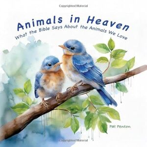 Penton, Pat Animals in Heaven: What the Bible Says About the Animals We Love Penton, Pat Animals in Heaven: What the Bible Says About the Animals We Love