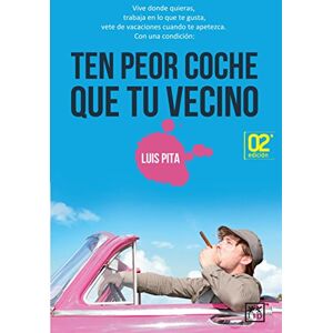 Pita, Luis Ten Peor Coche Que Tu Vecino: Vive Donde Quieras, Trabaja En Lo Que Te Gusta, Vete de Vacaciones Cuando Te Apetezca. (Viva) Pita, Luis Ten Peor Coche Que Tu Vecino: Vive Donde Quieras, Trabaja En Lo Que Te Gusta, Vete de Vacaciones Cuando Te Apetezca. (Viva)