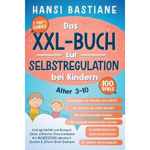 Bastiane, Hansi Das Xxl-Buch zur Selbstregulation bei Kindern Vom Wutanfall Zum Ruhepol: Unser Stärkster Praxisratgeber Mit Montessori-Weisheit, Spielen & Eltern-Kind-Dialogen (Alter 3-10) (Toolbox Für Starke Kinder) Bastiane, Hansi Das Xxl-Buch zur Selbstregulation bei Kindern Vom Wutanfall Zum Ruhepol: Unser Stärkster Praxisratgeber Mit Montessori-Weisheit, Spielen & Eltern-Kind-Dialogen (Alter 3-10) (Toolbox Für Starke Kinder)