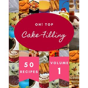 L. Edwards, Anderson Oh! Top 50 Cake Filling Recipes Volume 1: A Cake Filling Cookbook You Won’t be Able to Put Down L. Edwards, Anderson Oh! Top 50 Cake Filling Recipes Volume 1: A Cake Filling Cookbook You Won’t be Able to Put Down