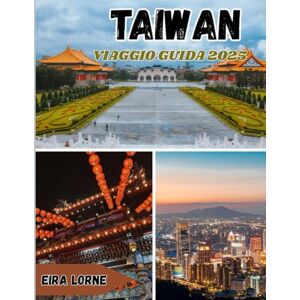 Lorne, Eira Taiwan Reiseführer 2025: Entdecken Sie das Beste von Taipeh: Natur, Kultur, Essen und verborgene Schätze Lorne, Eira Taiwan Reiseführer 2025: Entdecken Sie das Beste von Taipeh: Natur, Kultur, Essen und verborgene Schätze