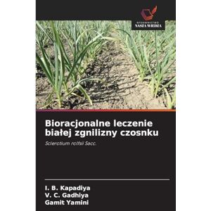 Kapadiya, I B Bioracjonalne leczenie bialej zgnilizny czosnku: Sclerotium rolfsii Sacc. Kapadiya, I B Bioracjonalne leczenie bialej zgnilizny czosnku: Sclerotium rolfsii Sacc.