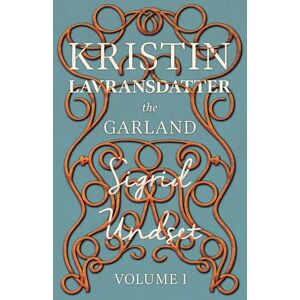 Undset, Sigrid The Garland: Kristin Lavransdatter Volume I: Volume I With an Excerpt from 'Six Scandinavian Novelists' by Alrik Gustafrom: 1 (The Kristin Lavransdatter Series) Undset, Sigrid The Garland: Kristin Lavransdatter Volume I: Volume I With an Excerpt from 'Six Scandinavian Novelists' by Alrik Gustafrom: 1 (The Kristin Lavransdatter Series)