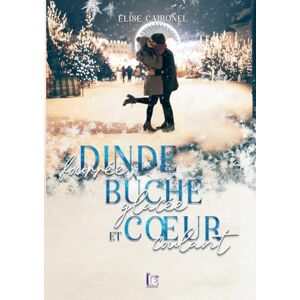 Caironel, Elise Dinde fourrée, bûche glacée et cœur coulant: Une comédie romantique, new-adult, feel good idéal pour les fêtes ! Caironel, Elise Dinde fourrée, bûche glacée et cœur coulant: Une comédie romantique, new-adult, feel good idéal pour les fêtes !