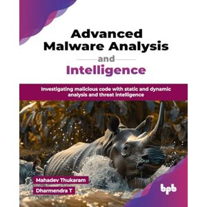 Thukaram, Mahadev Advanced Malware Analysis and Intelligence: Investigating malicious code with static and dynamic analysis and threat intelligence (English Edition) Thukaram, Mahadev Advanced Malware Analysis and Intelligence: Investigating malicious code with static and dynamic analysis and threat intelligence (English Edition)