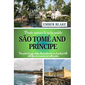 Blake, Ember Perché nessuno te ne ha parlato SÃO TOMÉ E PRINCIPE 2024 2025: Una guida di viaggio onesta e illuminante verso uno dei posti più belli dell'Africa di cui non hai mai sentito parlare. Blake, Ember Perché nessuno te ne ha parlato SÃO TOMÉ E PRINCIPE 2024 2025: Una guida di viaggio onesta e illuminante verso uno dei posti più belli dell'Africa di cui non hai mai sentito parlare.