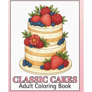 VS, Priss CLASSIC CAKES Adult Coloring Book: 50 Relaxing Cake Designs for Stress Relief and Creative Fun (Intermediate Coloring) VS, Priss CLASSIC CAKES Adult Coloring Book: 50 Relaxing Cake Designs for Stress Relief and Creative Fun (Intermediate Coloring)