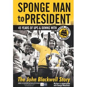 WHEATMAN, GEORGE SPONGEMAN TO PRESIDENT: 45 YEARS OF UPS & DOWNS WITH BOSTON UNITED FOOTBALL CLUB WHEATMAN, GEORGE SPONGEMAN TO PRESIDENT: 45 YEARS OF UPS & DOWNS WITH BOSTON UNITED FOOTBALL CLUB