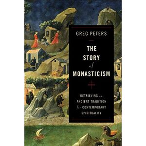 Peters, Greg Story of Monasticism: Retrieving an Ancient Tradition for Contemporary Spirituality Peters, Greg Story of Monasticism: Retrieving an Ancient Tradition for Contemporary Spirituality