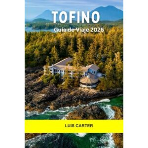 Carter, Luis Tofino Guía de viaje 2026: Explore costas escarpadas, selvas tropicales, rompientes de surf y el alma de la isla de Vancouver Carter, Luis Tofino Guía de viaje 2026: Explore costas escarpadas, selvas tropicales, rompientes de surf y el alma de la isla de Vancouver