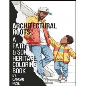Rose, Cancaq Architectural Roots: A Father & Son Heritage Coloring Book: Style, Structure, and Stories Carried with Pride Rose, Cancaq Architectural Roots: A Father & Son Heritage Coloring Book: Style, Structure, and Stories Carried with Pride
