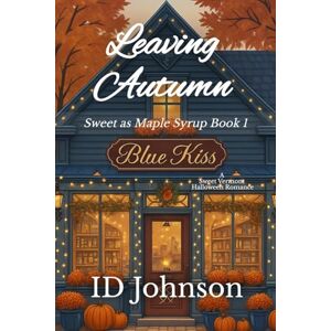 Johnson, Id Leaving Autumn: A Sweet Halloween Vermont Romance: Sweet as Maple Syrup Book 1 Johnson, Id Leaving Autumn: A Sweet Halloween Vermont Romance: Sweet as Maple Syrup Book 1
