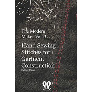 Gnagy, Mathew The Modern Maker vol. 3: Handsewing Stitches for Garment Construction Gnagy, Mathew The Modern Maker vol. 3: Handsewing Stitches for Garment Construction