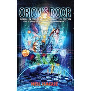 Hague, Neil Orion's Door: Symbols of Consciousness & Blueprints of Control The Story of Orion's Influence Over Humanity Hague, Neil Orion's Door: Symbols of Consciousness & Blueprints of Control The Story of Orion's Influence Over Humanity