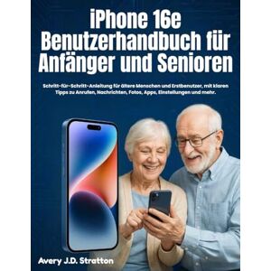 Avery iPhone 16e Benutzerhandbuch für Anfänger und Senioren: Schritt-für-Schritt-Anleitung für ältere Menschen und Erstbenutzer, mit klaren Tipps zu ... Fotos, Apps, Einstellungen und mehr. Avery iPhone 16e Benutzerhandbuch für Anfänger und Senioren: Schritt-für-Schritt-Anleitung für ältere Menschen und Erstbenutzer, mit klaren Tipps zu ... Fotos, Apps, Einstellungen und mehr.