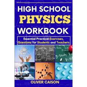 Caison, Oliver High School Physics Workbook: Essential Practical Exercises, Questions for Students and Teachers (Next Level Learning) Caison, Oliver High School Physics Workbook: Essential Practical Exercises, Questions for Students and Teachers (Next Level Learning)