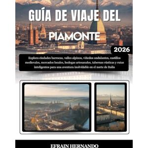 Hernando, Efrain GUÍA DE VIAJE DEL PIAMONTE 2026: Explora ciudades barrocas, valles alpinos, viñedos ondulantes, castillos medievales, mercados locales, bodegas ... aventura inolvidable en el norte de Italia Hernando, Efrain GUÍA DE VIAJE DEL PIAMONTE 2026: Explora ciudades barrocas, valles alpinos, viñedos ondulantes, castillos medievales, mercados locales, bodegas ... aventura inolvidable en el norte de Italia