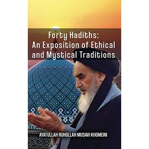 Khomeini, Ruhollah Forty Hadiths: An Exposition Of Ethical And Mystical Traditions Khomeini, Ruhollah Forty Hadiths: An Exposition Of Ethical And Mystical Traditions