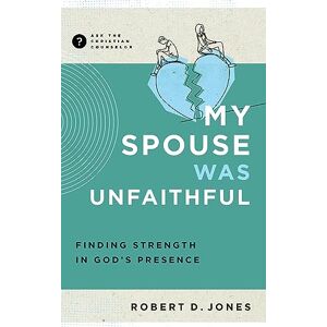 Jones, Robert D. My Spouse Was Unfaithful: Finding Strength in God's Presence (Ask the Christian Counselor) Jones, Robert D. My Spouse Was Unfaithful: Finding Strength in God's Presence (Ask the Christian Counselor)
