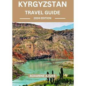 Azure, Roxanne KYRGYZSTAN TRAVEL GUIDE 2024 EDITION: Discover the Jewel of Central Asia -“Immerse Yourself in the Rich Heritage and Natural Beauty of Kyrgyzstan” (Roxanne Azure travel guide tour) Azure, Roxanne KYRGYZSTAN TRAVEL GUIDE 2024 EDITION: Discover the Jewel of Central Asia -“Immerse Yourself in the Rich Heritage and Natural Beauty of Kyrgyzstan” (Roxanne Azure travel guide tour)
