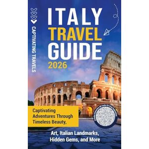 Travels, Captivating Italy Travel Guide: Captivating Adventures through Timeless Beauty, Art, Italian Landmarks, Hidden Gems, and More Travels, Captivating Italy Travel Guide: Captivating Adventures through Timeless Beauty, Art, Italian Landmarks, Hidden Gems, and More