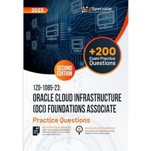 Specialist, IP 1Z0-1085-23: Oracle Cloud Infrastructure (OCI) Foundations Associate +200 Exam Practice Questions with detail explanations and reference links: Second Edition 2023 Specialist, IP 1Z0-1085-23: Oracle Cloud Infrastructure (OCI) Foundations Associate +200 Exam Practice Questions with detail explanations and reference links: Second Edition 2023