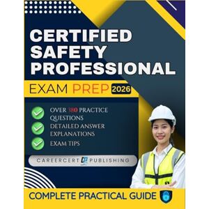 Publishing, CareerCert CERTIFIED SAFETY PROFESSIONAL EXAM PREP 2026: Over 380 Practice Questions, detailed Answer Explanations and Exam Tips Publishing, CareerCert CERTIFIED SAFETY PROFESSIONAL EXAM PREP 2026: Over 380 Practice Questions, detailed Answer Explanations and Exam Tips