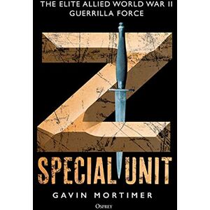 Mortimer, Gavin Z Special Unit: The Elite Allied World War II Guerrilla Force Mortimer, Gavin Z Special Unit: The Elite Allied World War II Guerrilla Force