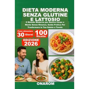 ONAROM DIETA MODERNA SENZA GLUTINE E LATTOSIO: Il Metodo Moderno per Nutrire Corpo e Mente Senza Rinunce, Guida Pratica Per Trasformare la Tua Salute a Tavola ONAROM DIETA MODERNA SENZA GLUTINE E LATTOSIO: Il Metodo Moderno per Nutrire Corpo e Mente Senza Rinunce, Guida Pratica Per Trasformare la Tua Salute a Tavola