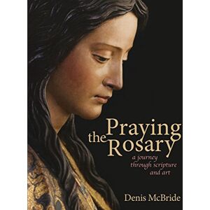 McBride, Denis Praying the Rosary: A Journey Through Scripture and Art McBride, Denis Praying the Rosary: A Journey Through Scripture and Art