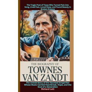 Lett, Robert The Biography of Townes Van Zandt: The Tragic Poet of Texas Who Turned Pain into Song, Lived Fast, Loved Deep, and Found Beauty in Broken Dreams” Lett, Robert The Biography of Townes Van Zandt: The Tragic Poet of Texas Who Turned Pain into Song, Lived Fast, Loved Deep, and Found Beauty in Broken Dreams”