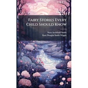 Smith, Nora Archibald Fairy Stories Every Child Should Know Smith, Nora Archibald Fairy Stories Every Child Should Know