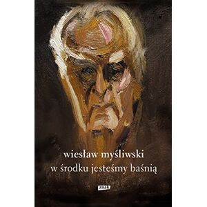 Myśliwski, Wiesław W środku jesteśmy baśnią Mowy i rozmowy Myśliwski, Wiesław W środku jesteśmy baśnią Mowy i rozmowy