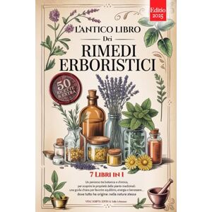 SCRIPTA EDITIO, VITAE L'ANTICO LIBRO DEI RIMEDI ERBORISTICI: 7 Libri in 1: Storia, Proprietà e Usi delle Piante Medicinali, Consigli Pratici e Naturali per Equilibrio, Prevenzione e Benessere +Ricette, eBook e Rimedi Utili SCRIPTA EDITIO, VITAE L'ANTICO LIBRO DEI RIMEDI ERBORISTICI: 7 Libri in 1: Storia, Proprietà e Usi delle Piante Medicinali, Consigli Pratici e Naturali per Equilibrio, Prevenzione e Benessere +Ricette, eBook e Rimedi Utili