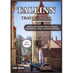 Abril, Gill TALLINN TRAVEL GUIDE 2025: Exploring Tallinn’s Timeless Charm: History, Culture, and Modern Wonders in Estonia’s Capital (On the Go: Destination Guides by Gill Abril) Abril, Gill TALLINN TRAVEL GUIDE 2025: Exploring Tallinn’s Timeless Charm: History, Culture, and Modern Wonders in Estonia’s Capital (On the Go: Destination Guides by Gill Abril)
