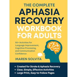 Solvita, Maren The Complete Aphasia Recovery Workbook for Adults: 50+ Activities for Language Improvement, Cognitive Processing, and Communication Confidence Solvita, Maren The Complete Aphasia Recovery Workbook for Adults: 50+ Activities for Language Improvement, Cognitive Processing, and Communication Confidence