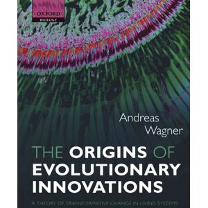 Wagner, Andreas The Origins Of Evolutionary Innovations: A Theory of Transformative Change in Living Systems Wagner, Andreas The Origins Of Evolutionary Innovations: A Theory of Transformative Change in Living Systems